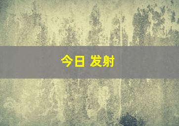 今日 发射